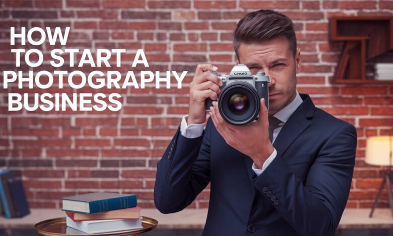 ﻿﻿How to Start a Photography Business